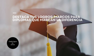 Destaca tus logros: Marcos para diplomas que marcan la diferencia