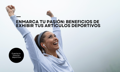 Enmarca tu pasión: Beneficios de exhibir tus artículos deportivos.